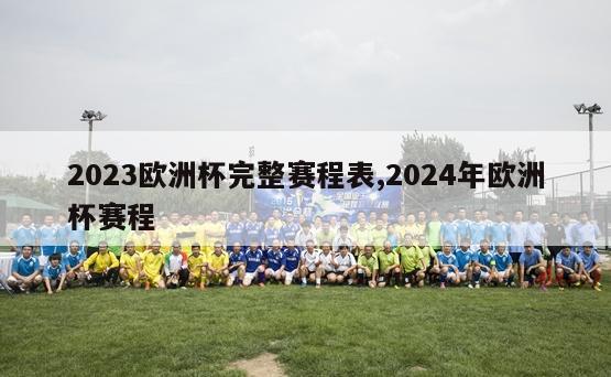 2023欧洲杯完整赛程表,2024年欧洲杯赛程